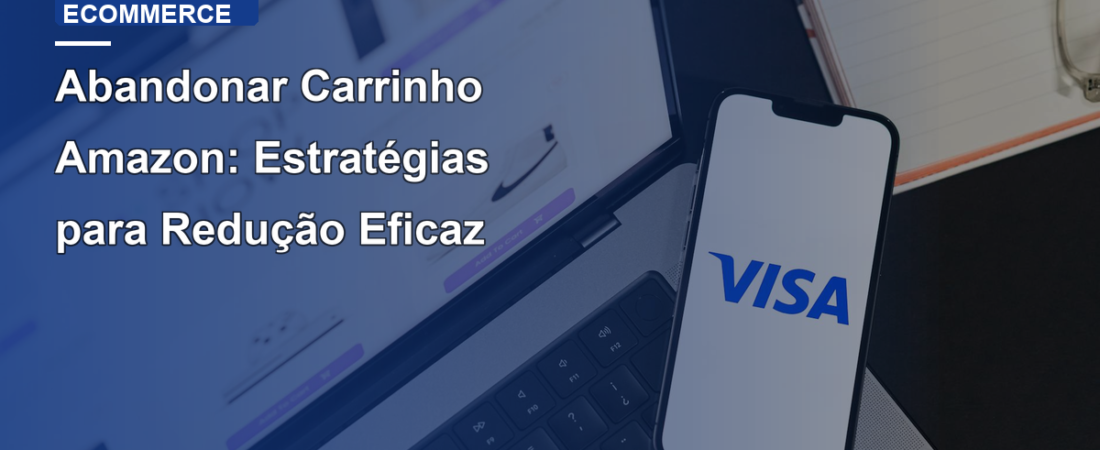 Abandonar Carrinho Amazon: Estratégias para Redução Eficaz