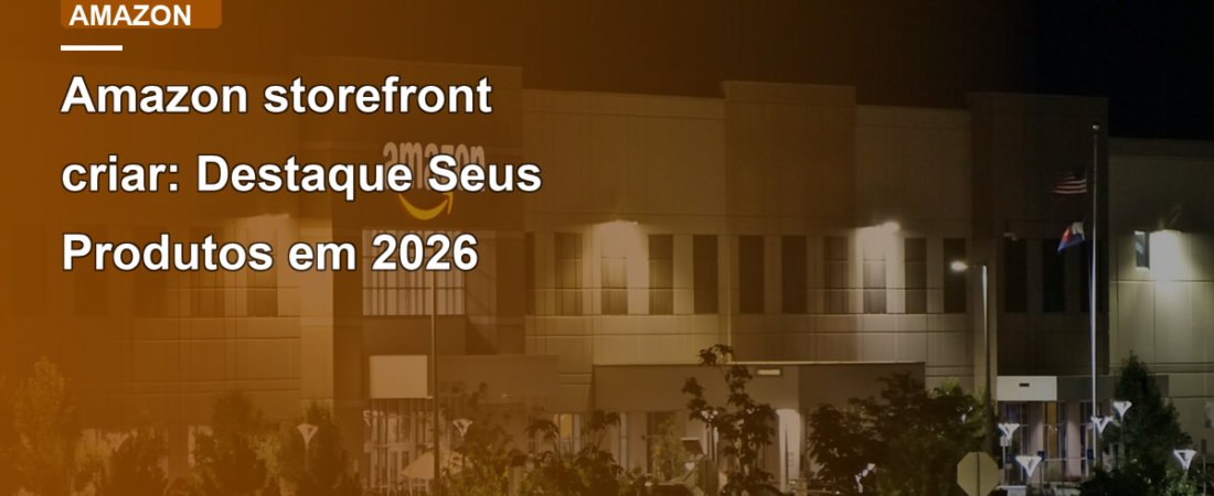 Amazon storefront criar: Destaque Seus Produtos em 2026