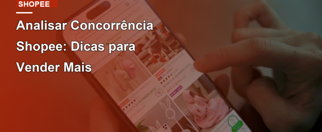 Analisar Concorrência Shopee: Dicas para Vender Mais