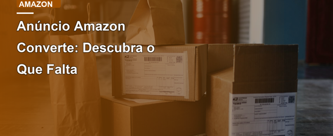 Anúncio Amazon Converte: Descubra o Que Falta