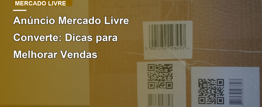 Anúncio Mercado Livre Converte: Dicas para Melhorar Vendas