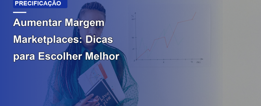 Aumentar Margem Marketplaces: Dicas para Escolher Melhor