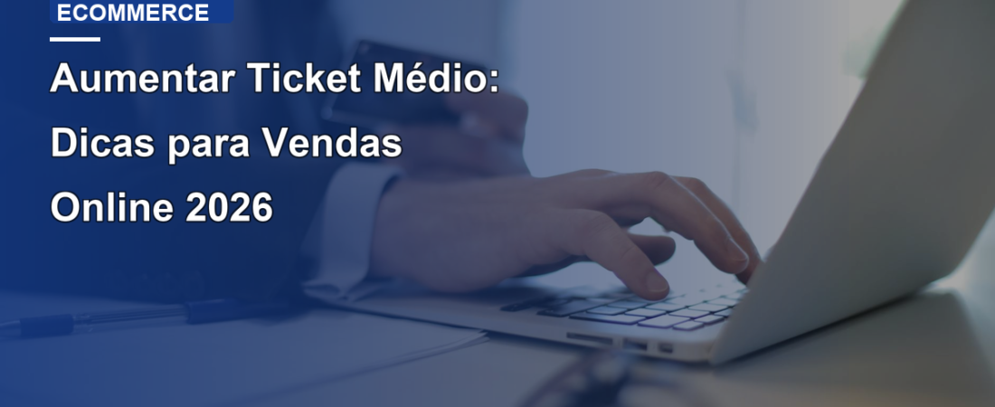 Aumentar Ticket Médio: Dicas para Vendas Online 2026