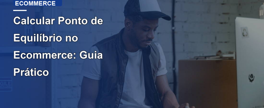 Calcular Ponto de Equilíbrio no Ecommerce: Guia Prático