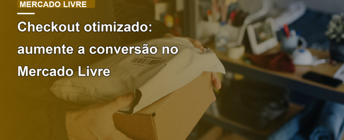 Checkout otimizado: aumente a conversão no Mercado Livre