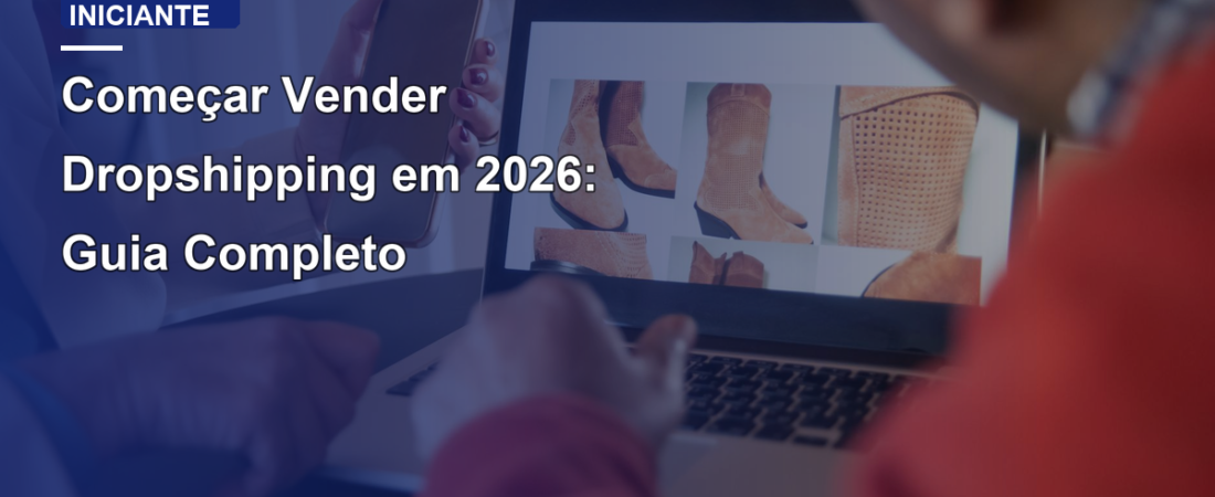 Começar Vender Dropshipping em 2026: Guia Completo