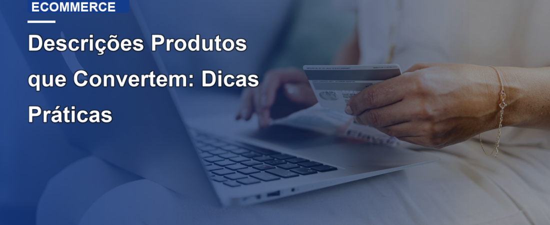 Descrições Produtos que Convertem: Dicas Práticas