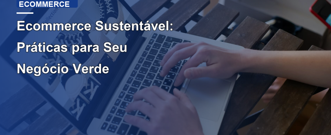 Ecommerce Sustentável: Práticas para Seu Negócio Verde