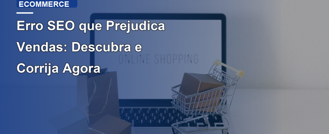 Erro SEO que Prejudica Vendas: Descubra e Corrija Agora