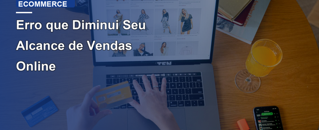 Erro que Diminui Seu Alcance de Vendas Online