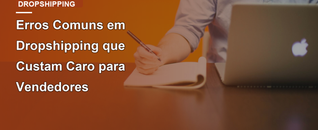 Erros Comuns em Dropshipping que Custam Caro para Vendedores