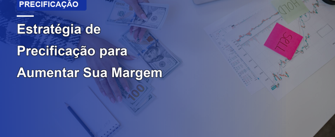 Estratégia de Precificação para Aumentar Sua Margem