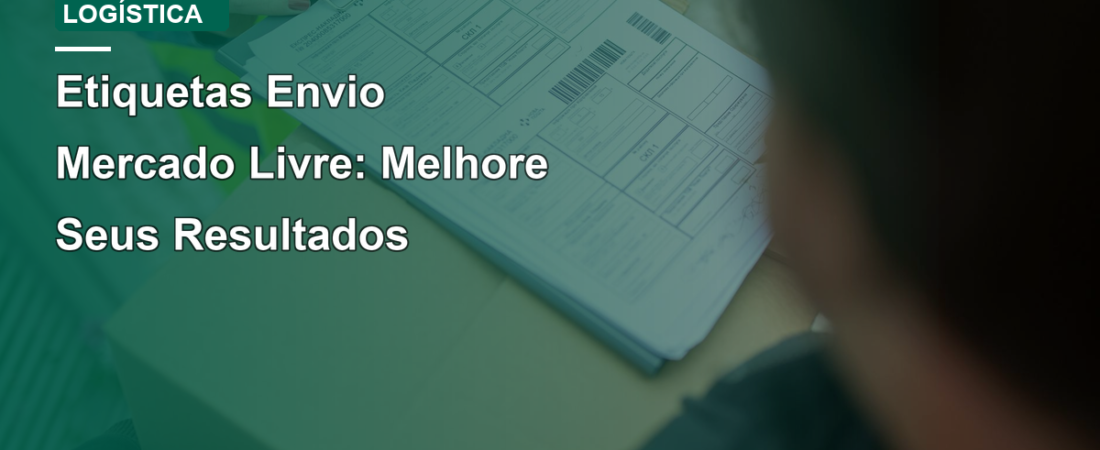 Etiquetas Envio Mercado Livre: Melhore Seus Resultados