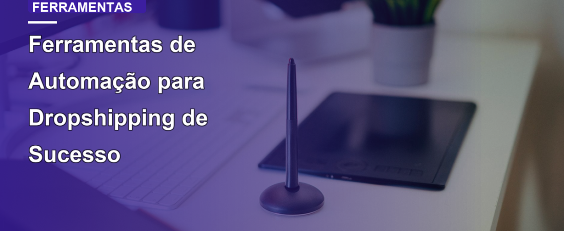 Ferramentas de Automação para Dropshipping de Sucesso