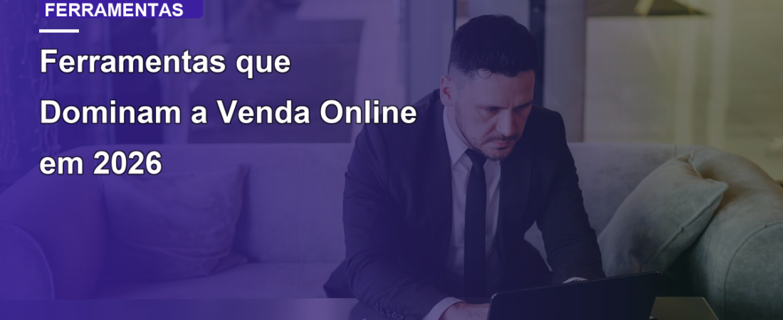 Ferramentas que Dominam a Venda Online em 2026