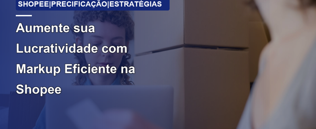 Aumente sua Lucratividade com Markup Eficiente na Shopee
