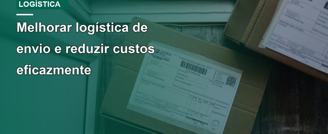 Melhorar logística de envio e reduzir custos eficazmente