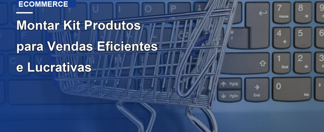 Montar Kit Produtos para Vendas Eficientes e Lucrativas