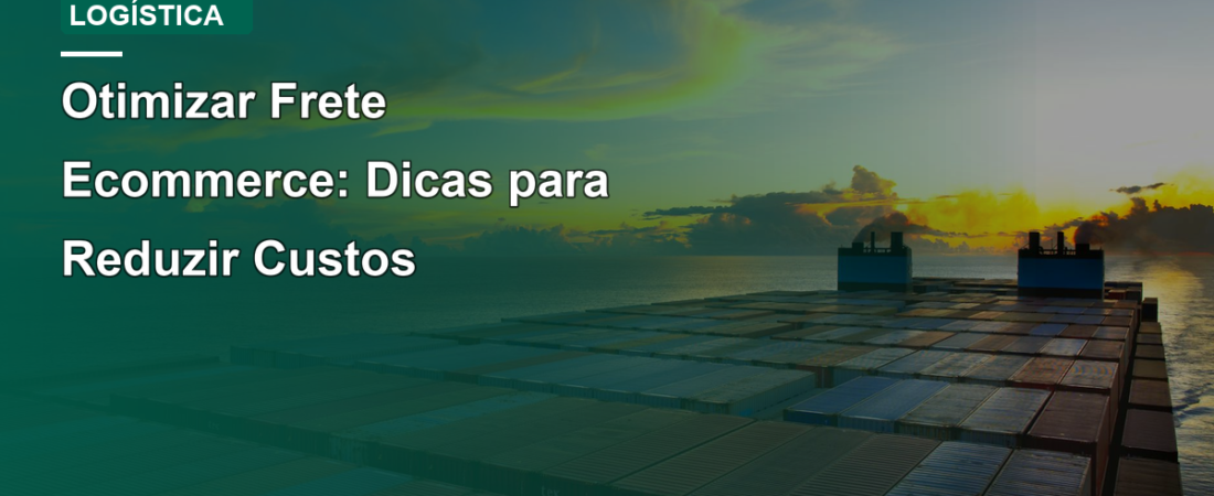 Otimizar Frete Ecommerce: Dicas para Reduzir Custos