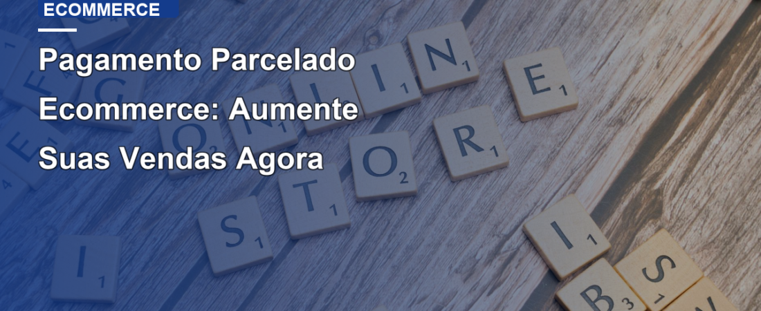 Pagamento Parcelado Ecommerce: Aumente Suas Vendas Agora