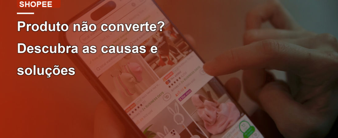 Produto não converte? Descubra as causas e soluções