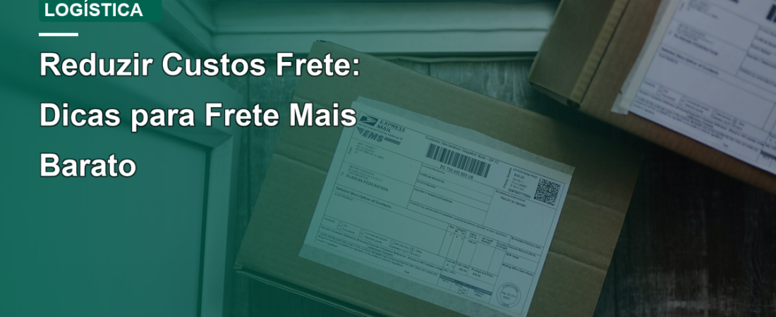 Reduzir Custos Frete: Dicas para Frete Mais Barato
