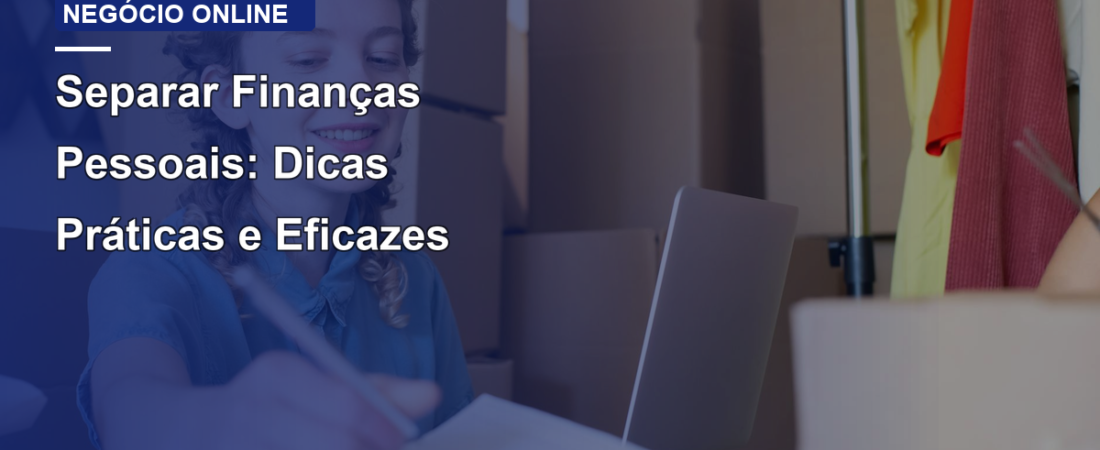 Separar Finanças Pessoais: Dicas Práticas e Eficazes