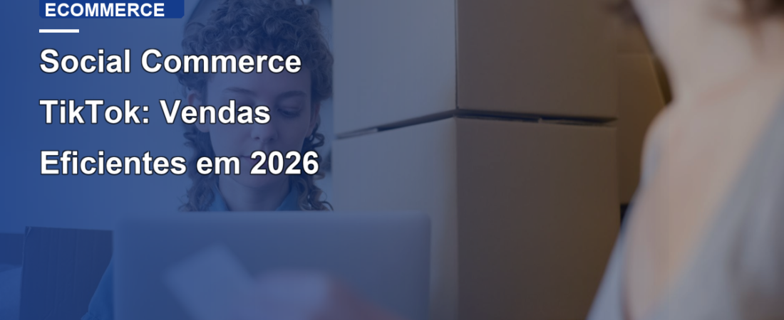Social Commerce TikTok: Vendas Eficientes em 2026
