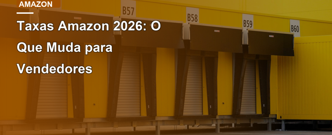 Taxas Amazon 2026: O Que Muda para Vendedores