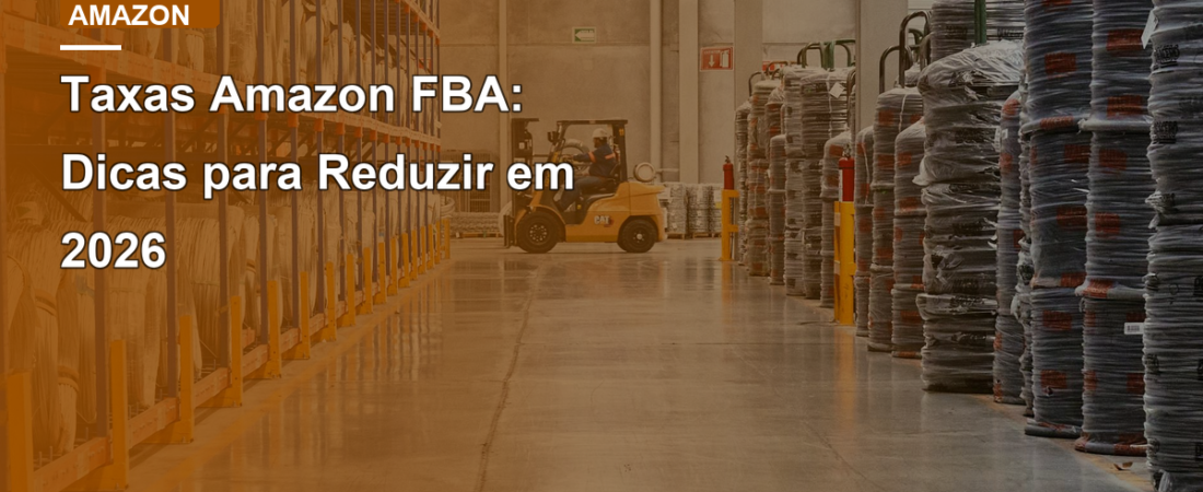 Taxas Amazon FBA: Dicas para Reduzir em 2026