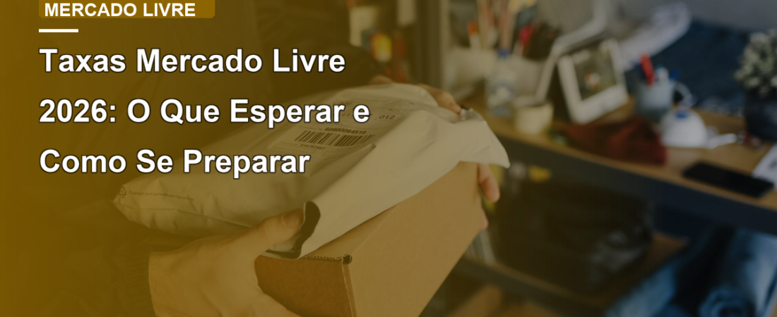 Taxas Mercado Livre 2026: O Que Esperar e Como Se Preparar