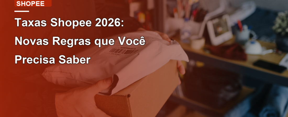 Taxas Shopee 2026: Novas Regras que Você Precisa Saber