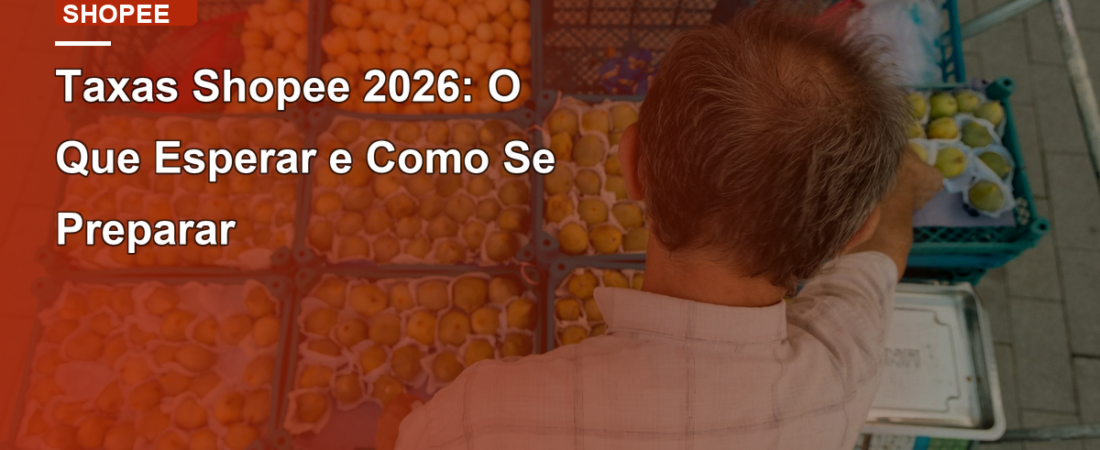 Taxas Shopee 2026: O Que Esperar e Como Se Preparar