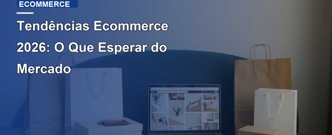 Tendências Ecommerce 2026: O Que Esperar do Mercado