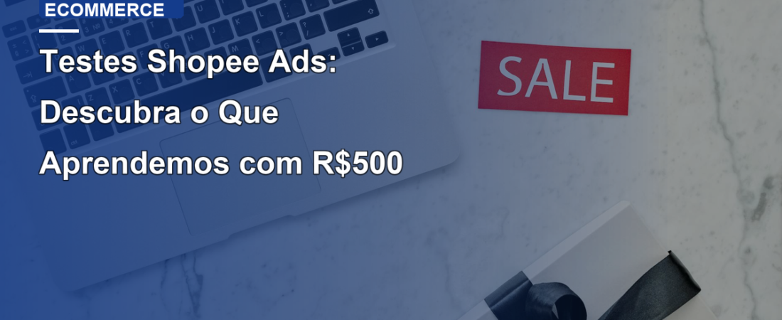 Testes Shopee Ads: Descubra o Que Aprendemos com R$500