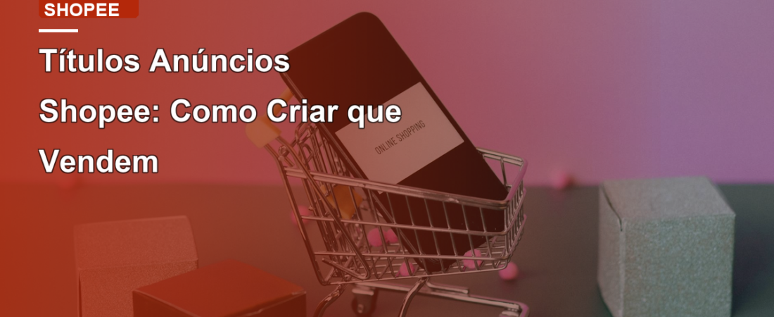 Títulos Anúncios Shopee: Como Criar que Vendem