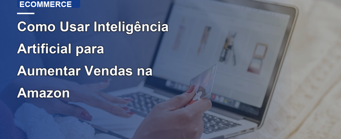 Como Usar Inteligência Artificial para Aumentar Vendas na Amazon