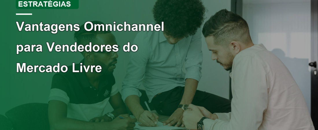 Vantagens Omnichannel para Vendedores do Mercado Livre