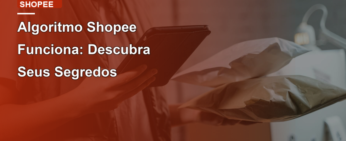 Algoritmo Shopee Funciona: Descubra Seus Segredos