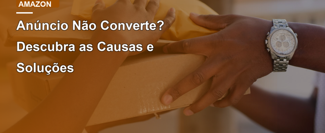 Anúncio Não Converte? Descubra as Causas e Soluções