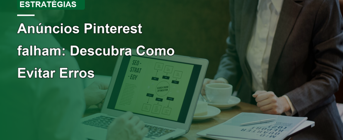 Anúncios Pinterest falham: Descubra Como Evitar Erros