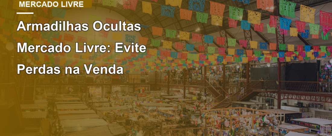 Armadilhas Ocultas Mercado Livre: Evite Perdas na Venda