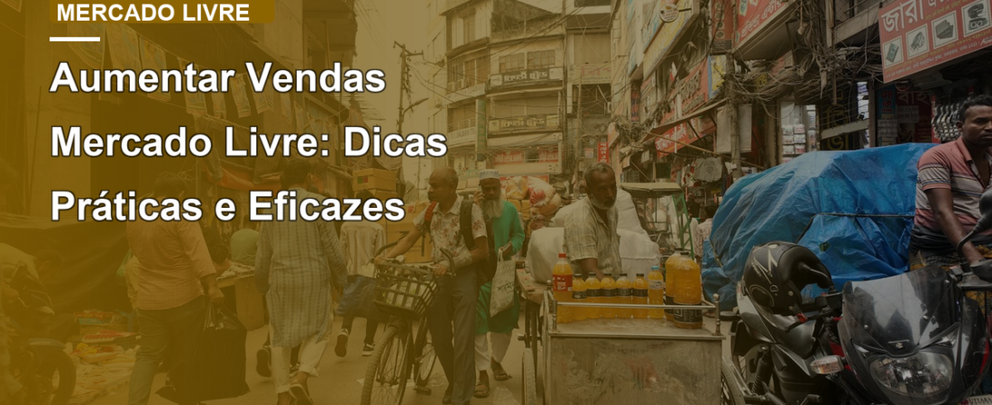 Aumentar Vendas Mercado Livre: Dicas Práticas e Eficazes