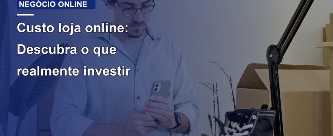 Custo loja online: Descubra o que realmente investir