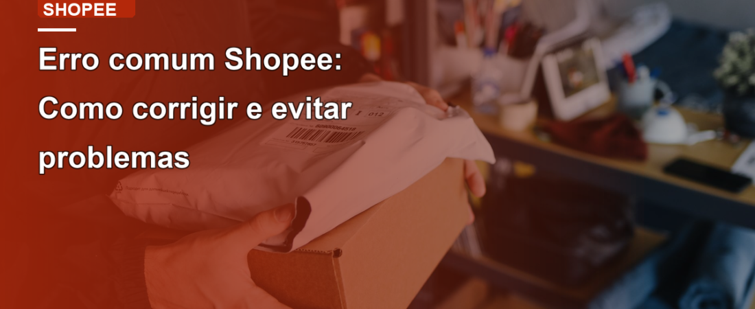 Erro comum Shopee: Como corrigir e evitar problemas