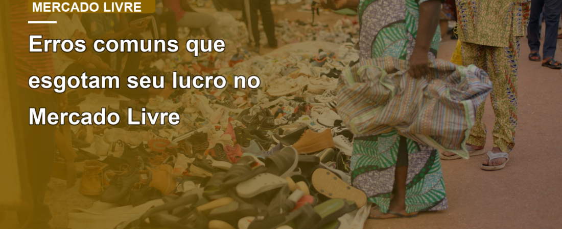 Erros comuns que esgotam seu lucro no Mercado Livre