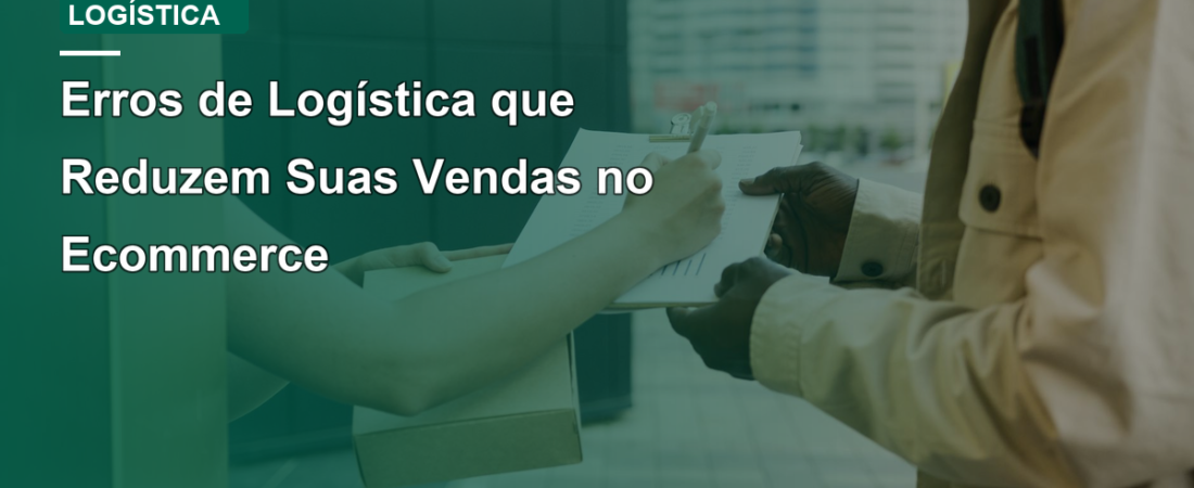 Erros de Logística que Reduzem Suas Vendas no Ecommerce