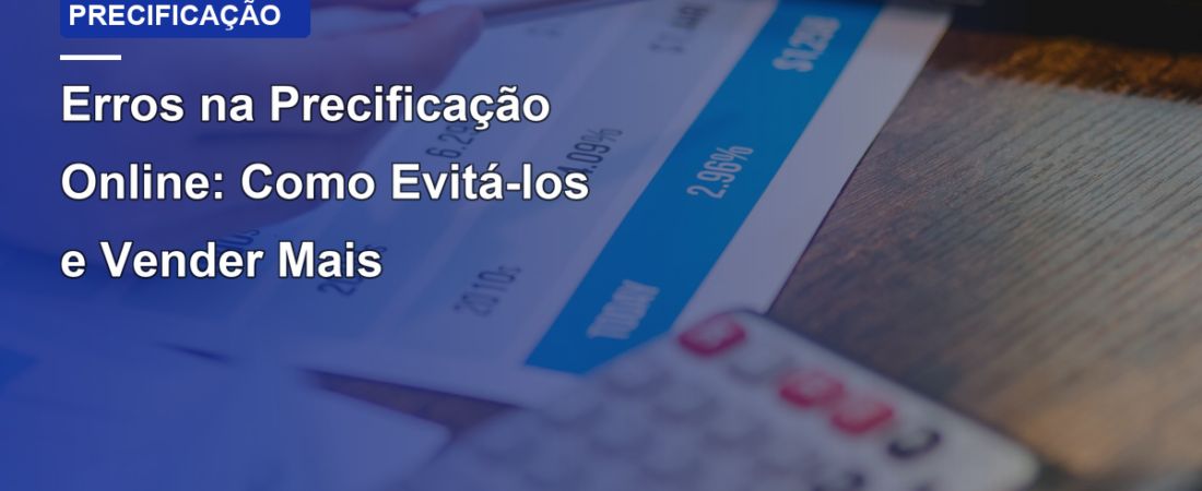 Erros na Precificação Online: Como Evitá-los e Vender Mais