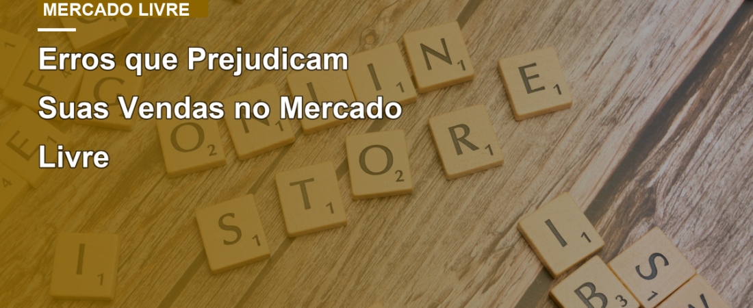 Erros que Prejudicam Suas Vendas no Mercado Livre