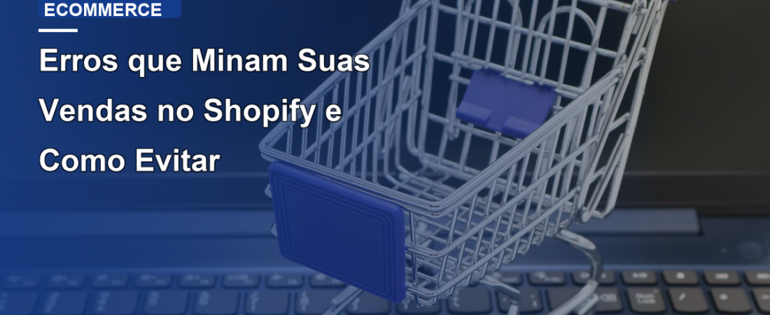Erros que Minam Suas Vendas no Shopify e Como Evitar
